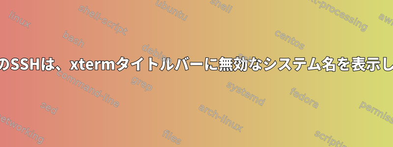 SSH内のSSHは、xtermタイトルバーに無効なシステム名を表示します。