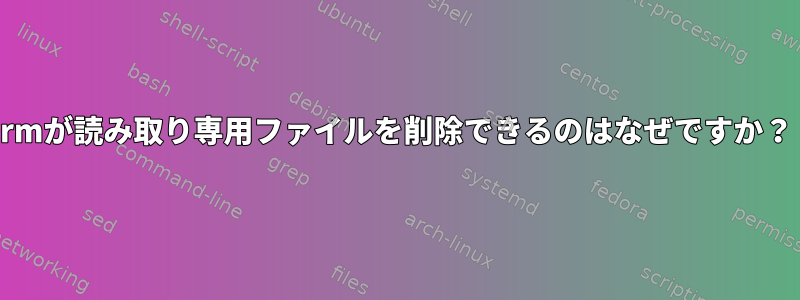 rmが読み取り専用ファイルを削除できるのはなぜですか？