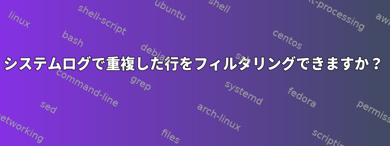 システムログで重複した行をフィルタリングできますか？