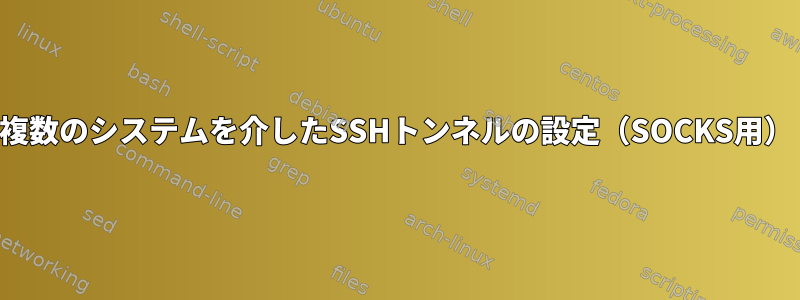 複数のシステムを介したSSHトンネルの設定（SOCKS用）