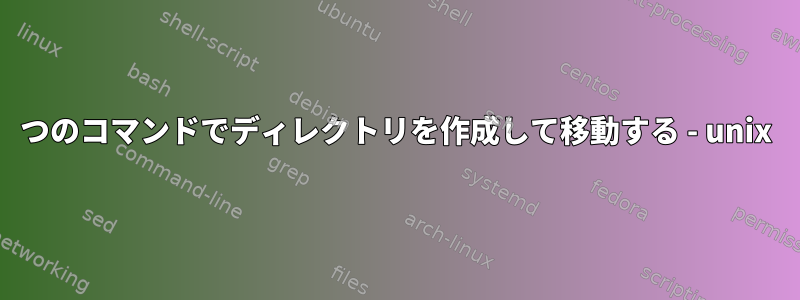 1つのコマンドでディレクトリを作成して移動する - unix