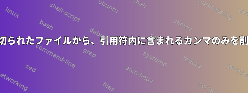 カンマで区切られたファイルから、引用符内に含まれるカンマのみを削除します。