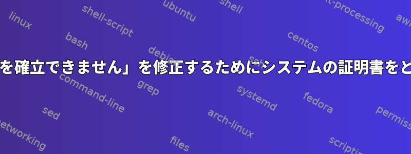 wgetエラー：「SSL接続を確立できません」を修正するためにシステムの証明書をどのように更新しますか？