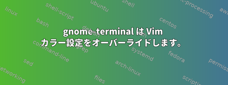 gnome-terminal は Vim カラー設定をオーバーライドします。