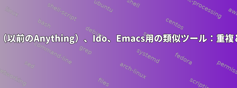 Helm（以前のAnything）、Ido、Emacs用の類似ツール：重複と違い