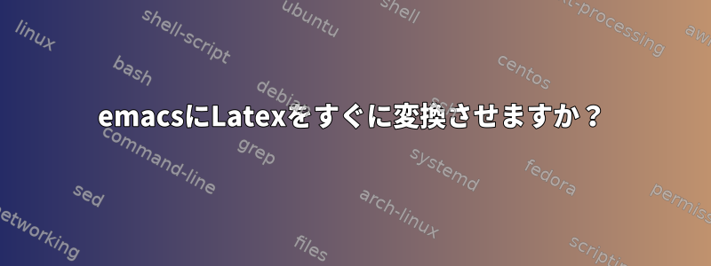 emacsにLatexをすぐに変換させますか？