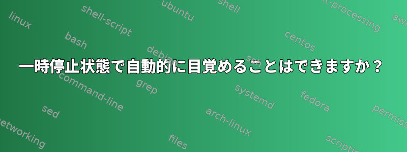 一時停止状態で自動的に目覚めることはできますか？