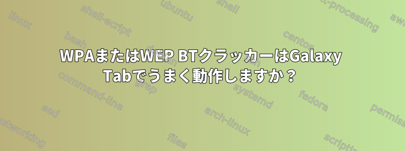 WPAまたはWEP BTクラッカーはGalaxy Tabでうまく動作しますか？