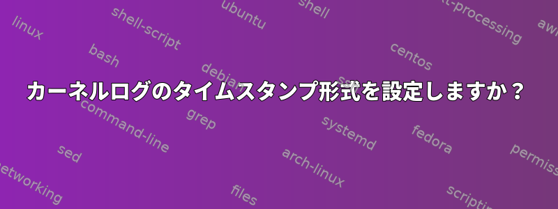 カーネルログのタイムスタンプ形式を設定しますか？