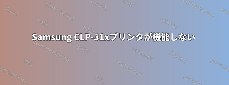 Samsung CLP-31xプリンタが機能しない