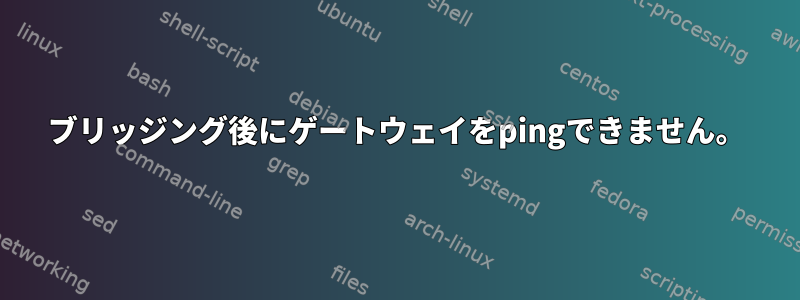 ブリッジング後にゲートウェイをpingできません。