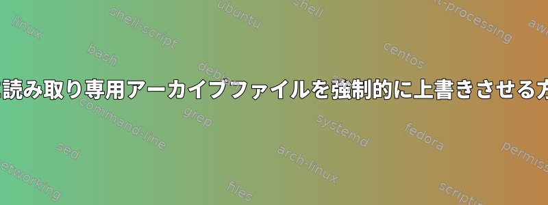 rsyncに読み取り専用アーカイブファイルを強制的に上書きさせる方法は？