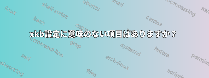 xkb設定に意味のない項目はありますか？