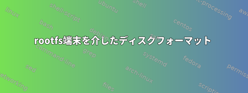 rootfs端末を介したディスクフォーマット