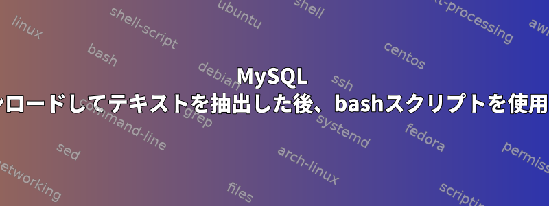 MySQL DBにリンクされたファイルをダウンロードしてテキストを抽出した後、bashスクリプトを使用してデータベースに挿入しますか？