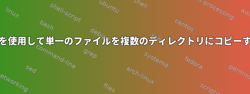 cpを使用して単一のファイルを複数のディレクトリにコピーする