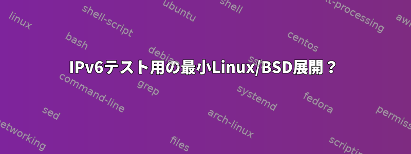 IPv6テスト用の最小Linux/BSD展開？