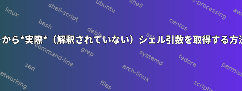 関数やスクリプトから*実際*（解釈されていない）シェル引数を取得する方法はありますか？