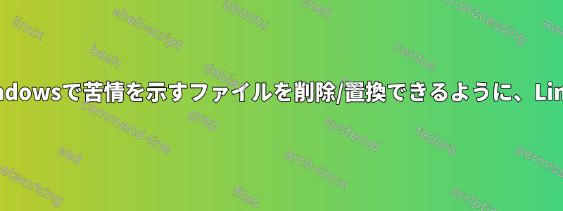 ファイルが現在使用中であるため、Windowsで苦情を示すファイルを削除/置換できるように、Linuxにはどのような違いがありますか？