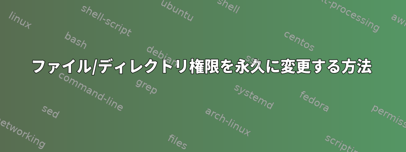 ファイル/ディレクトリ権限を永久に変更する方法