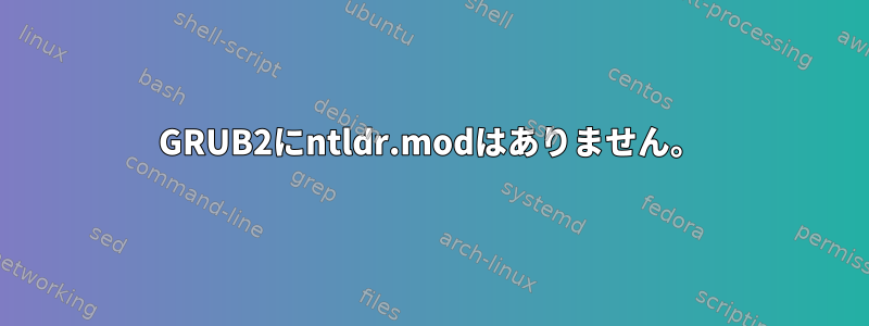 GRUB2にntldr.modはありません。