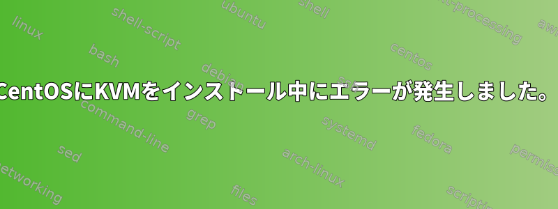 CentOSにKVMをインストール中にエラーが発生しました。