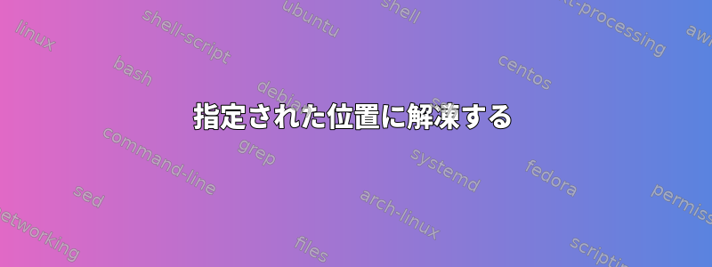 指定された位置に解凍する