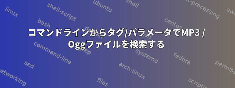 コマンドラインからタグ/パラメータでMP3 / Oggファイルを検索する