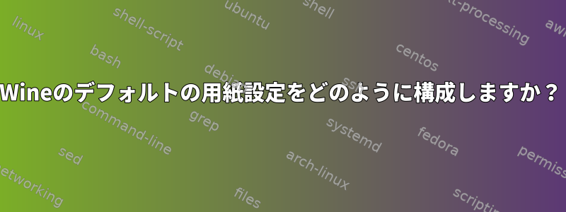 Wineのデフォルトの用紙設定をどのように構成しますか？