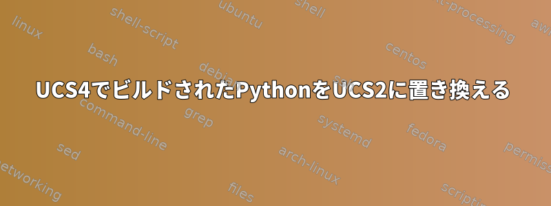 UCS4でビルドされたPythonをUCS2に置き換える