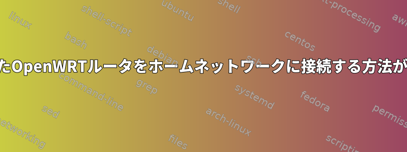 事前設定されたOpenWRTルータをホームネットワークに接続する方法がわかりません