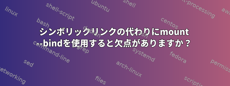 シンボリックリンクの代わりにmount --bindを使用すると欠点がありますか？