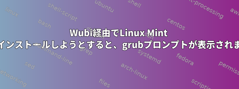 Wubi経由でLinux Mint 13をインストールしようとすると、grubプロンプトが表示されます。