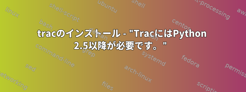 tracのインストール - "TracにはPython 2.5以降が必要です。"