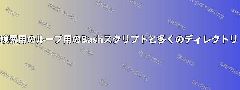 検索用のループ用のBashスクリプトと多くのディレクトリ