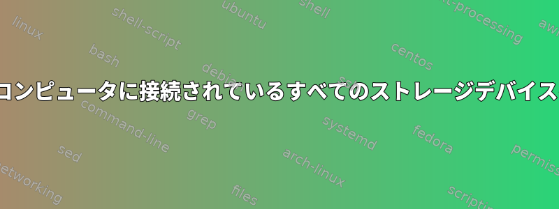 Linuxコンピュータに接続されているすべてのストレージデバイスを探す