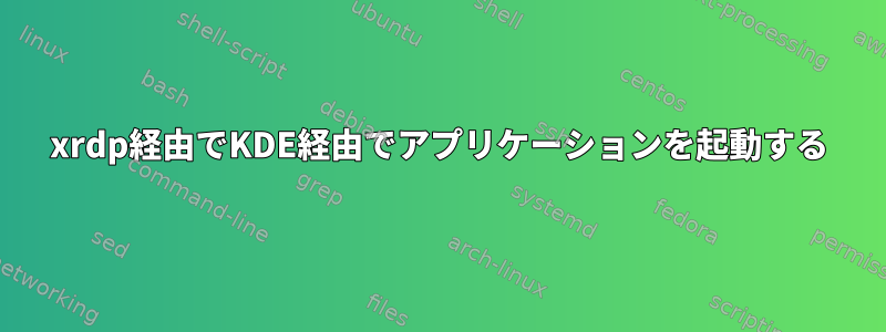 xrdp経由でKDE経由でアプリケーションを起動する