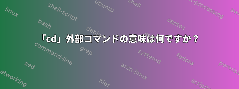 「cd」外部コマンドの意味は何ですか？