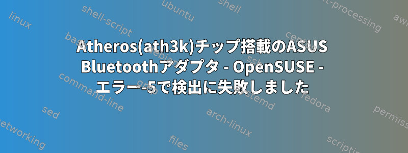 Atheros(ath3k)チップ搭載のASUS Bluetoothアダプタ - OpenSUSE - エラー-5で検出に失敗しました