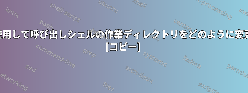 スクリプトを使用して呼び出しシェルの作業ディレクトリをどのように変更できますか？ [コピー]