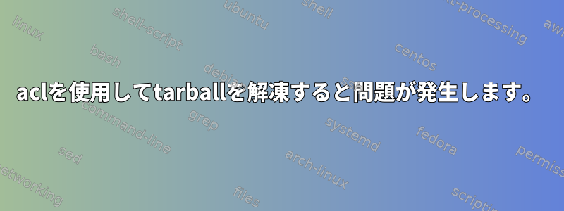 aclを使用してtarballを解凍すると問題が発生します。