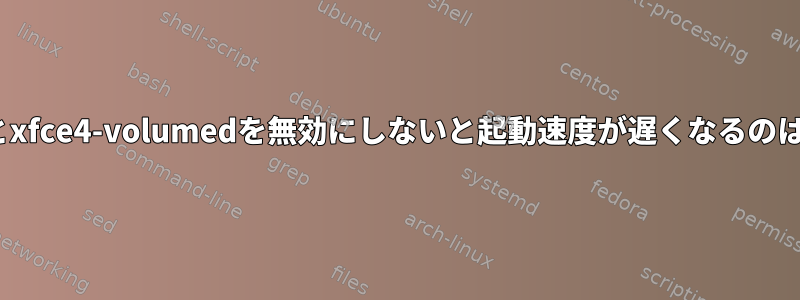 nm-appletとxfce4-volumedを無効にしないと起動速度が遅くなるのはなぜですか?