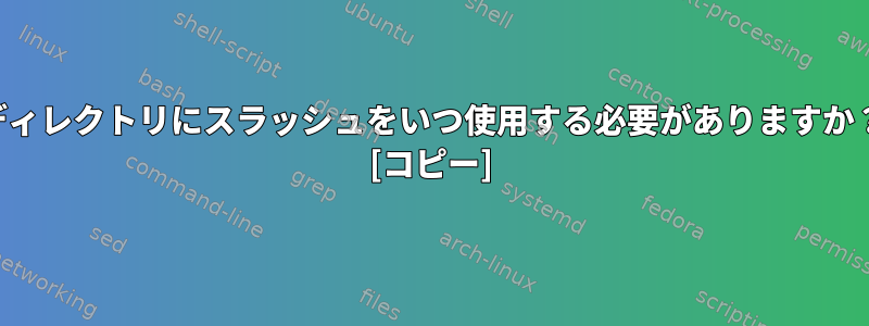 ディレクトリにスラッシュをいつ使用する必要がありますか？ [コピー]