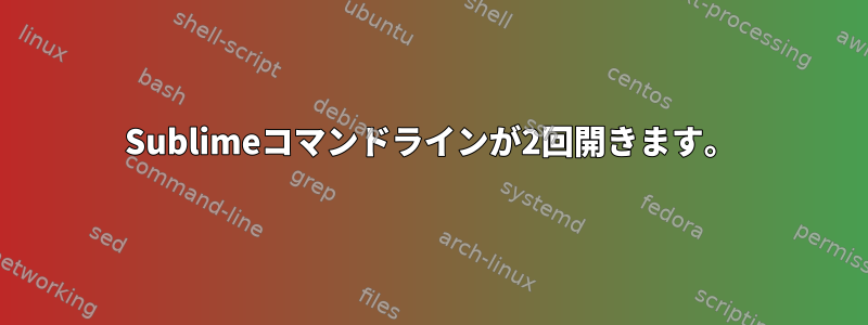 Sublimeコマンドラインが2回開きます。