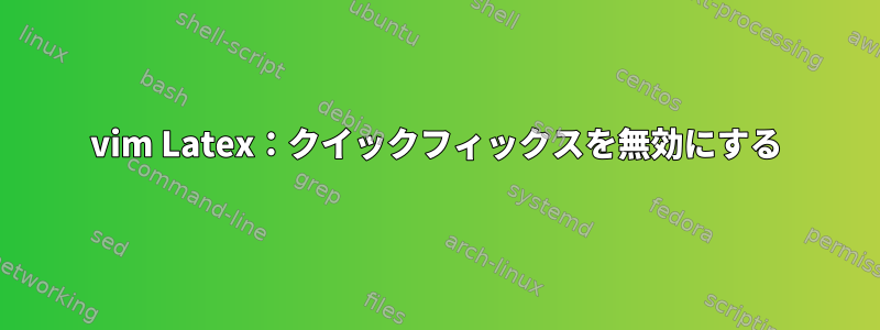 vim Latex：クイックフィックスを無効にする