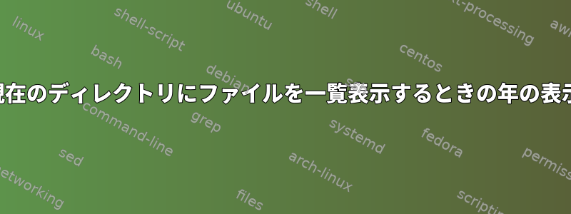 現在のディレクトリにファイルを一覧表示するときの年の表示