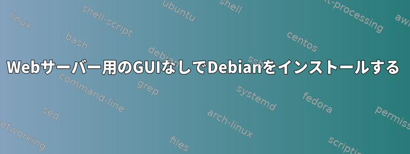 Webサーバー用のGUIなしでDebianをインストールする