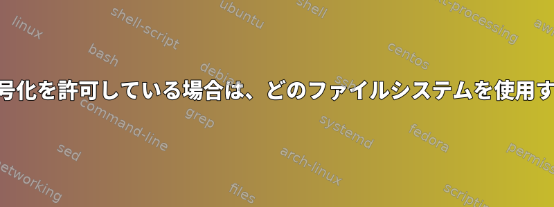 Samba共有がNTFS暗号化を許可している場合は、どのファイルシステムを使用する必要がありますか？