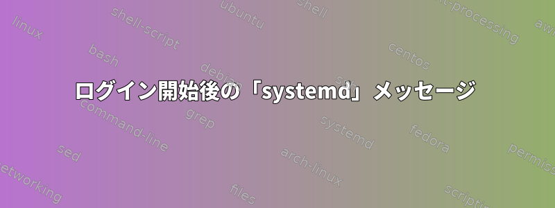 ログイン開始後の「systemd」メッセージ