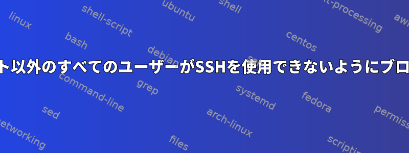 ルート以外のすべてのユーザーがSSHを使用できないようにブロック